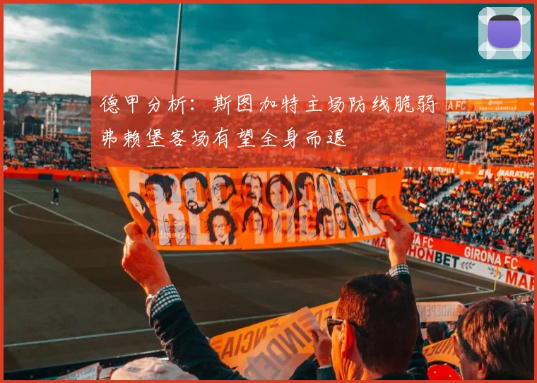 德甲分析：斯图加特主场防线脆弱弗赖堡客场有望全身而退